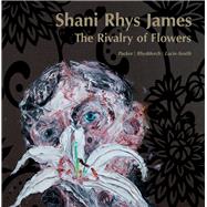 The Rivalry of Flowers by Rhys James, Shani; Packer, William; Rhydderch, Francesca; Lucie-Smith, Edward, 9781781720615