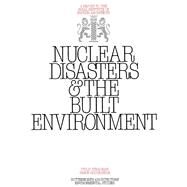 Nuclear Disasters and the Built Environment by Steadman, Philip; Hodgkinson, Simon, 9780408500616