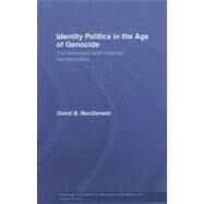 Identity Politics in the Age of Genocide: The Holocaust and Historical Representation by MacDonald; David B, 9780415430616