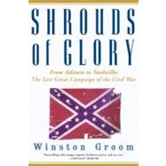 Shrouds of Glory From Atlanta to Nashville: The Last Great Campaign of the Civil War by Groom, Winston, 9780802140616