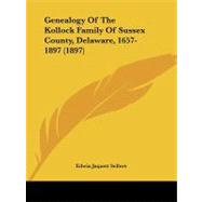 Genealogy of the Kollock Family of Sussex County, Delaware, 1657-1897 by Sellers, Edwin Jaquett, 9781104090616