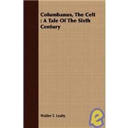 Columbanus, the Celt by Leahy, Walter T., 9781409700616