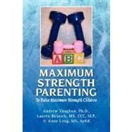 Maximum Strength Parenting: To Raise Maximum Strength Children by Vaughan, Andrew, 9781425780616