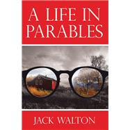 A Life in Parables by Walton, Jack, 9781973630616