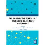 The Comparative Politics of Transnational Climate Governance by Andonova, Liliana B.; Hale, Thomas N.; Roger, Charles B., 9780367530617