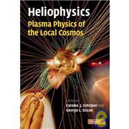 Heliophysics: Plasma Physics of the Local Cosmos by Edited by Carolus J. Schrijver , George L. Siscoe, 9780521110617