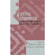 Textile Economies Power and Value from the Local to the Transnational by Little, Walter E.; McAnany, Patricia A., 9780759120617