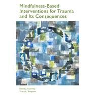 Mindfulness-based Interventions for Trauma and Its Consequences by Kearney, David J.; Simpson, Tracy L., 9781433830617