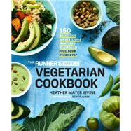 The Runner's World Vegetarian Cookbook 150 Delicious and Nutritious Meatless Recipes to Fuel Your Every Step by Mayer Irvine, Heather; Editors of Runner's World Maga; Jurek, Scott, 9781635650617