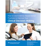 How to Use Evidence-based Dental Practices to Improve Your Clinical Decision-making by American Dental Association; Carrasco-labro, Alonso; Brignardello-petersen, Romina; Glick, Michael; Azarpazhooh, Amir, 9781684470617