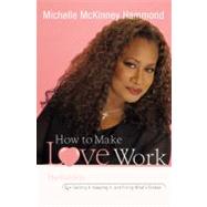 How to Make Love Work The Guide to Getting It, Keeping It, and Fixing What's Broken by McKinney Hammond, Michelle, 9780446580618