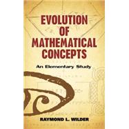 Evolution of Mathematical Concepts An Elementary Study by Wilder, Raymond L., 9780486490618