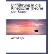 Einfa Hrung in Die Kinetische Theorie der Gase by Byk, Alfred, 9780554490618