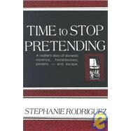 Time to Stop Pretending : A Mother's Story of Domestic Violence, Homelessness, Poverty - And Escape by Unknown, 9780839780618