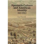 Spectacle Culture and American Identity 1815-1940 by Tenneriello, Susan, 9781137360618