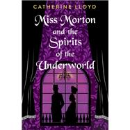Miss Morton and the Spirits of the Underworld by Lloyd, Catherine, 9781496740618