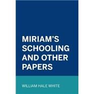 Miriam's Schooling and Other Papers by White, William Hale, 9781523770618