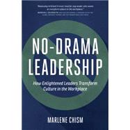 No-Drama Leadership: How Enlightened Leaders Transform Culture in the Workplace by Chism,Marlene, 9781629560618