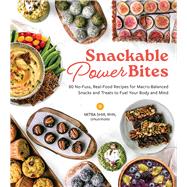 Snackable Power Bites 80 No-Fuss, Real-Food Recipes for Macro-Balanced�Snacks and Treats to Fuel Your Body and Mind by Shir, Mitra, 9798317900618