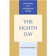 The Eighth Day: Social Evolution As the Self Organization of Energy by Adams, Richard Newbold, 9780292720619