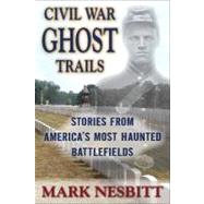 Civil War Ghost Trails Stories from America's Most Haunted Battlefields by Nesbitt, Mark, 9780811710619
