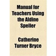 Manual for Teachers Using the Aldine Speller by Bryce, Catherine Turner, 9781154490619