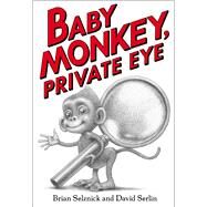 Baby Monkey, Private Eye by Selznick, Brian; Serlin, David; Selznick, Brian; Selznick, Brian, 9781338180619