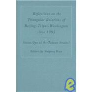 Reflections on the Triangular Relations of Beijing-Taipei-Washington Since 1995 Status Quo at the Taiwan Straits? by Hua, Shiping, 9781403970619