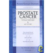 Prostate Cancer: Totally Exposed & My Story by Dawson, Roger Kenley, 9781425130619