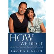 How We Did It: A Story of How a Single Mother Raised a Special-needs Child by Stith, Tascha L., 9781452550619