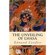 The Unveiling of Lhasa by Candler, Edmund, 9781508840619