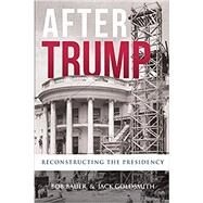 After Trump: Reconstructing the Presidency by Bauer, Bob; Goldsmith, Jack, 9781735480619