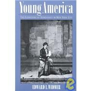 Young America The Flowering of Democracy in New York City by Widmer, Edward L., 9780195140620