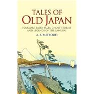 Tales of Old Japan Folklore, Fairy Tales, Ghost Stories and Legends of the Samurai by Mitford, A. B., 9780486440620