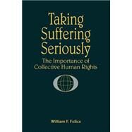 Taking Suffering Seriously: The Importance of Collective Human Rights by Felice, William F., 9780791430620