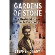 Gardens of Stone My Boyhood in the French Resistance by Grady, Stephen; Wright, Michael, 9781444760620