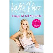 Things I'd Tell My Child by Piper, Katie; Piper, Diane, 9781787470620