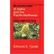 Mushrooms of Idaho and the Pacific Northwest Vol. 1 : Discomycetes by Tylutki, Edmund E., 9780893010621