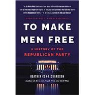 To Make Men Free A History of the Republican Party by Richardson, Heather Cox, 9781541600621