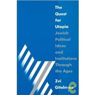The Quest for Utopia: Jewish Political Ideas and Institutions Through the Ages: Jewish Political Ideas and Institutions Through the Ages by Gitelman,Zvi Y., 9781563240621