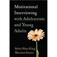 Motivational Interviewing with Adolescents and Young Adults by Naar, Sylvie; Suarez, Mariann, 9781609180621