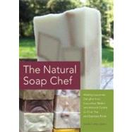 The Natural Soap Chef Making Luxurious Delights from Cucumber Melon and Almond Cookie to Chai Tea and Espresso Forte by Barto, Heidi Corley, 9781612430621