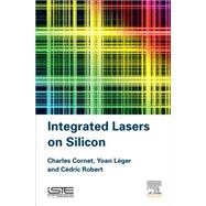 Integrated Lasers on Silicon by Cornet, Charles; Lger, Yoan; Durand, Olivier, 9781785480621