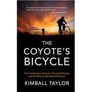 The Coyote's Bicycle The Untold Story of 7,000 Bicycles and the Rise of a Borderland Empire by Taylor, Kimball, 9781941040621