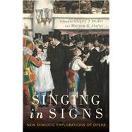 Singing in Signs New Semiotic Explorations of Opera by Decker, Gregory J.; Shaftel, Matthew R., 9780190620622