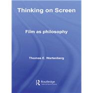 Thinking on Screen: Film As Philosophy by Wartenberg, Thomas E., 9780203030622