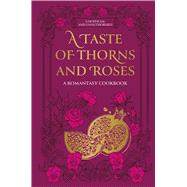 A Taste of Thorns and Roses A Romantasy Cookbook by Baker, Faye, 9780600640622