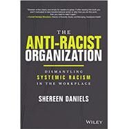 The Anti-Racist Organization Dismantling Systemic Racism in the Workplace by Daniels, Shereen, 9781119880622
