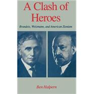 A Clash of Heroes Brandeis, Weizmann, and American Zionism by Halpern, Ben, 9780195040623
