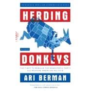 Herding Donkeys The Fight to Rebuild the Democratic Party and Reshape American Politics by Berman, Ari, 9780312610623